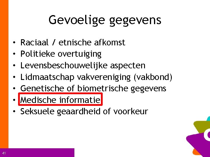 Gevoelige gegevens • • 41 Raciaal / etnische afkomst Politieke overtuiging Levensbeschouwelijke aspecten Lidmaatschap