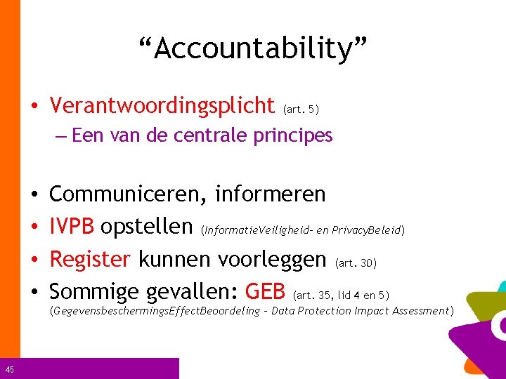 “Accountability” • Verantwoordingsplicht (art. 5) – Een van de centrale principes • • Communiceren,