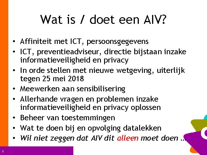 Wat is / doet een AIV? • Affiniteit met ICT, persoonsgegevens • ICT, preventieadviseur,