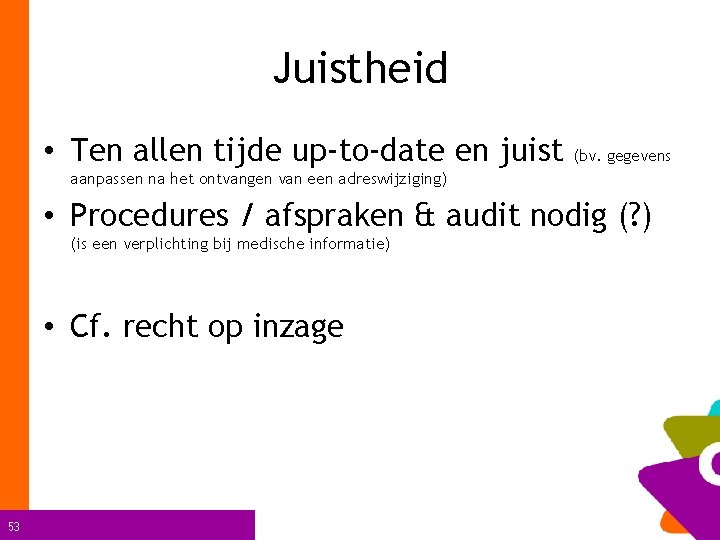 Juistheid • Ten allen tijde up-to-date en juist (bv. gegevens aanpassen na het ontvangen