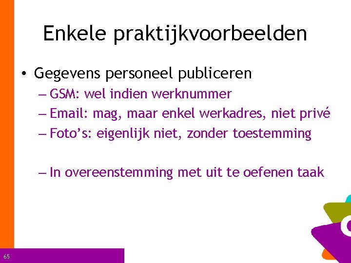 Enkele praktijkvoorbeelden • Gegevens personeel publiceren – GSM: wel indien werknummer – Email: mag,