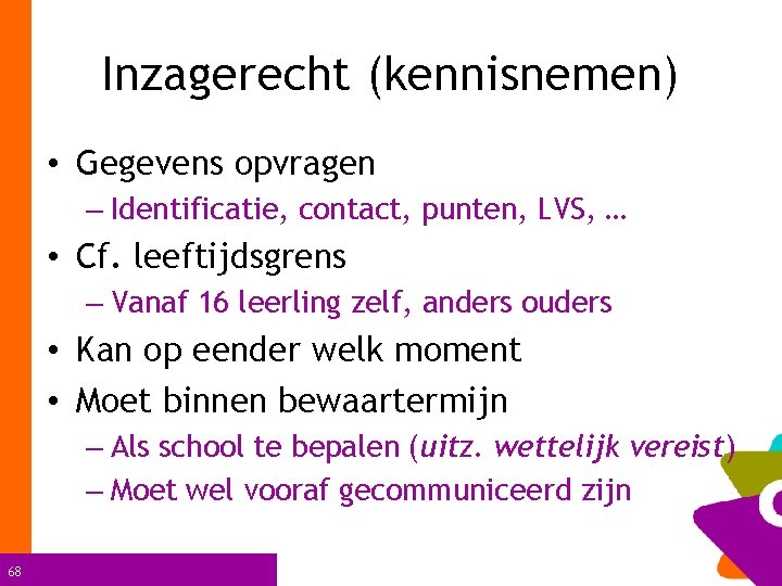 Inzagerecht (kennisnemen) • Gegevens opvragen – Identificatie, contact, punten, LVS, … • Cf. leeftijdsgrens