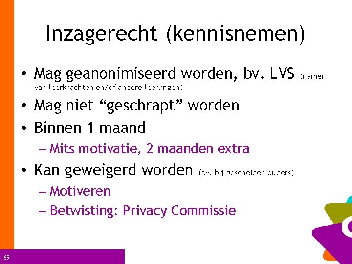 Inzagerecht (kennisnemen) • Mag geanonimiseerd worden, bv. LVS van leerkrachten en/of andere leerlingen) •