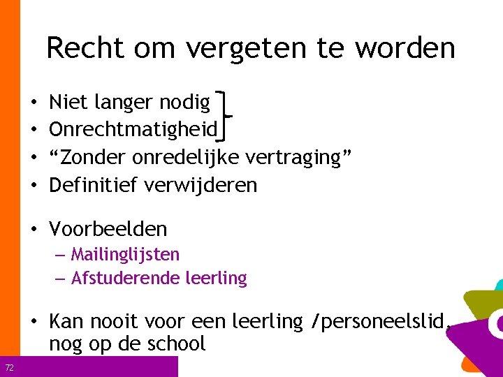 Recht om vergeten te worden • • Niet langer nodig Onrechtmatigheid “Zonder onredelijke vertraging”