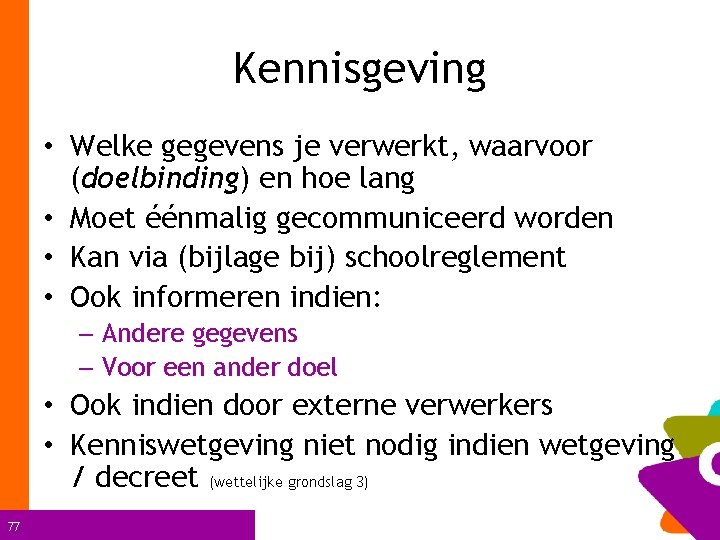 Kennisgeving • Welke gegevens je verwerkt, waarvoor (doelbinding) en hoe lang • Moet éénmalig