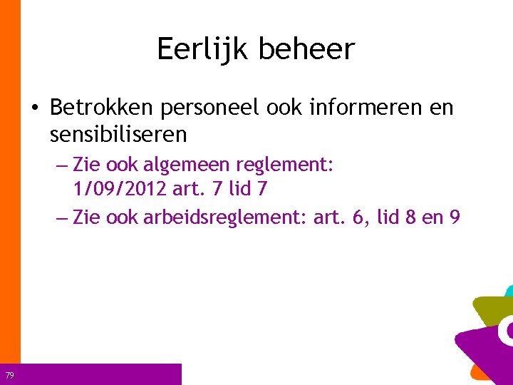 Eerlijk beheer • Betrokken personeel ook informeren en sensibiliseren – Zie ook algemeen reglement: