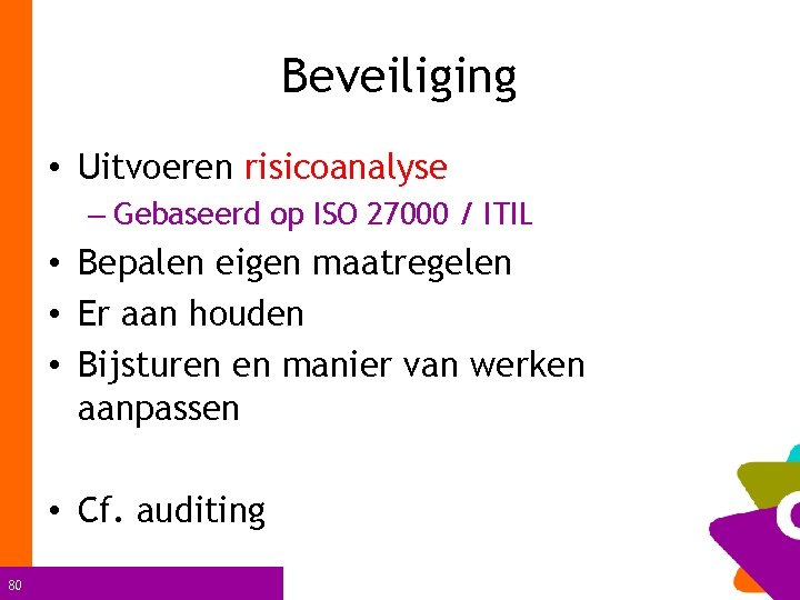 Beveiliging • Uitvoeren risicoanalyse – Gebaseerd op ISO 27000 / ITIL • Bepalen eigen