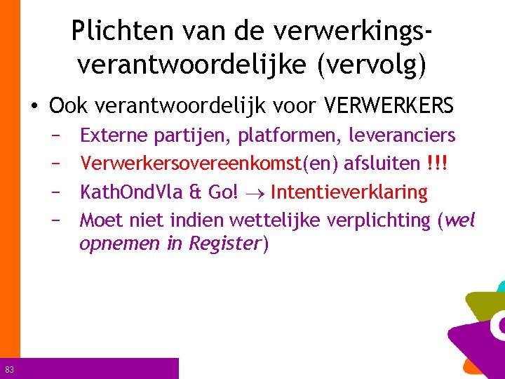 Plichten van de verwerkingsverantwoordelijke (vervolg) • Ook verantwoordelijk voor VERWERKERS − − 83 Externe