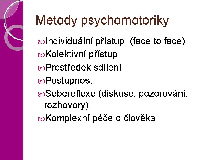 Metody psychomotoriky Individuální přístup (face to face) Kolektivní přístup Prostředek sdílení Postupnost Sebereflexe (diskuse,