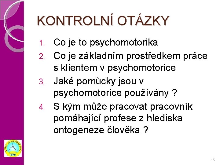 KONTROLNÍ OTÁZKY Co je to psychomotorika 2. Co je základním prostředkem práce s klientem