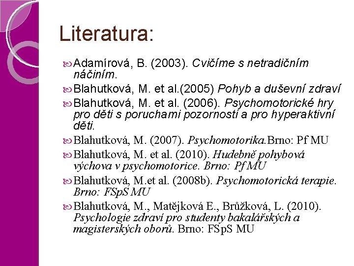 Literatura: Adamírová, B. (2003). Cvičíme s netradičním náčiním. Blahutková, M. et al. (2005) Pohyb