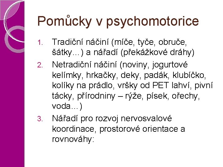 Pomůcky v psychomotorice 1. 2. 3. Tradiční náčiní (míče, tyče, obruče, šátky…) a nářadí