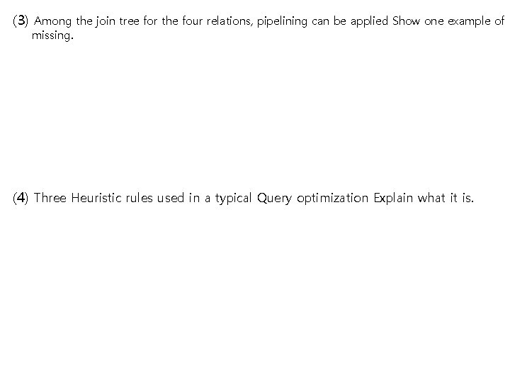 (3) Among the join tree for the four relations, pipelining can be applied Show