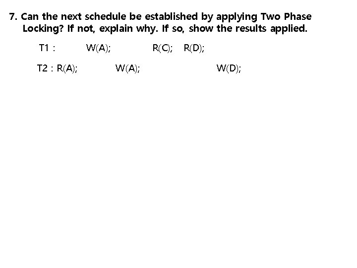 7. Can the next schedule be established by applying Two Phase Locking? If not,