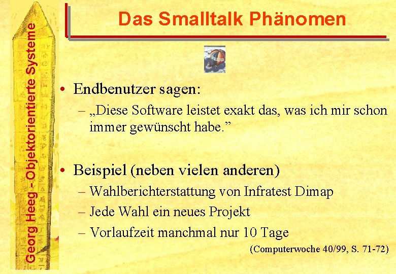 Georg Heeg - Objektorientierte Systeme Das Smalltalk Phänomen • Endbenutzer sagen: – „Diese Software