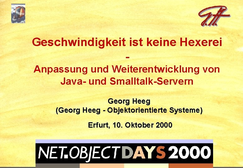 Geschwindigkeit ist keine Hexerei Anpassung und Weiterentwicklung von Java- und Smalltalk-Servern Georg Heeg (Georg
