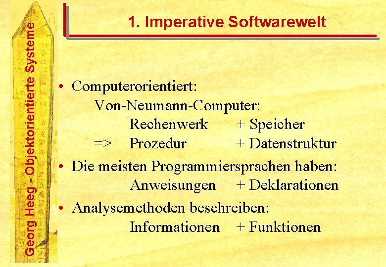 Georg Heeg - Objektorientierte Systeme 1. Imperative Softwarewelt • Computerorientiert: Von-Neumann-Computer: Rechenwerk + Speicher