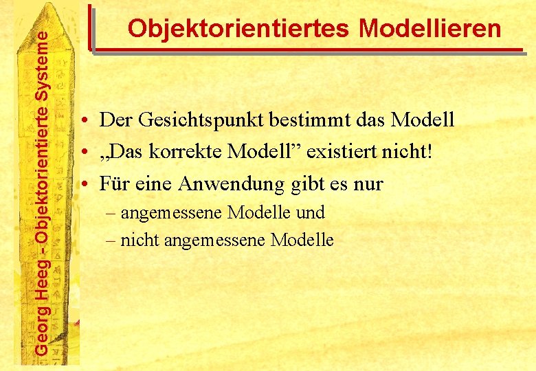 Georg Heeg - Objektorientierte Systeme Objektorientiertes Modellieren • Der Gesichtspunkt bestimmt das Modell •