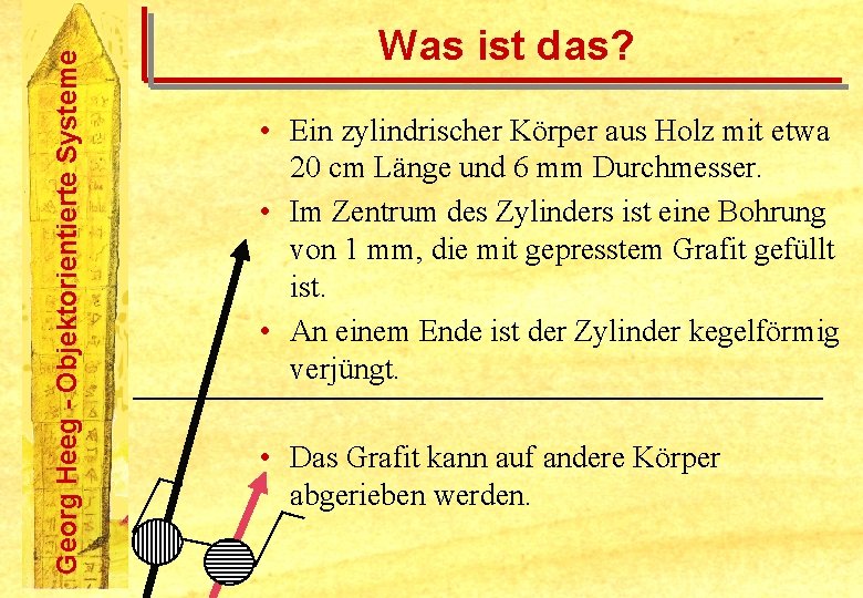 Georg Heeg - Objektorientierte Systeme Was ist das? • Ein zylindrischer Körper aus Holz