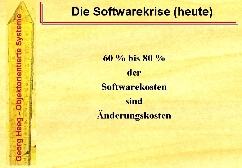 Georg Heeg - Objektorientierte Systeme Die Softwarekrise (heute) 60 % bis 80 % der