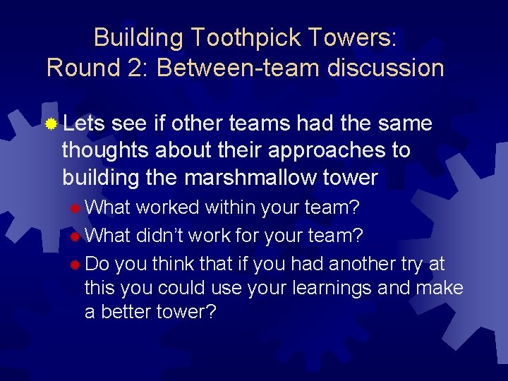 Building Toothpick Towers: Round 2: Between-team discussion ® Lets see if other teams had