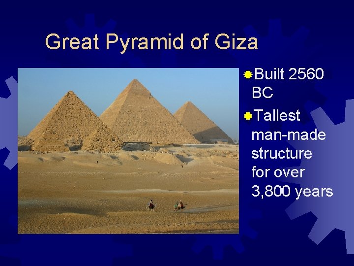 Great Pyramid of Giza ®Built 2560 BC ®Tallest man-made structure for over 3, 800