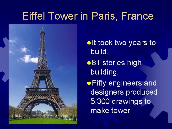 Eiffel Tower in Paris, France ®It took two years to build. ® 81 stories