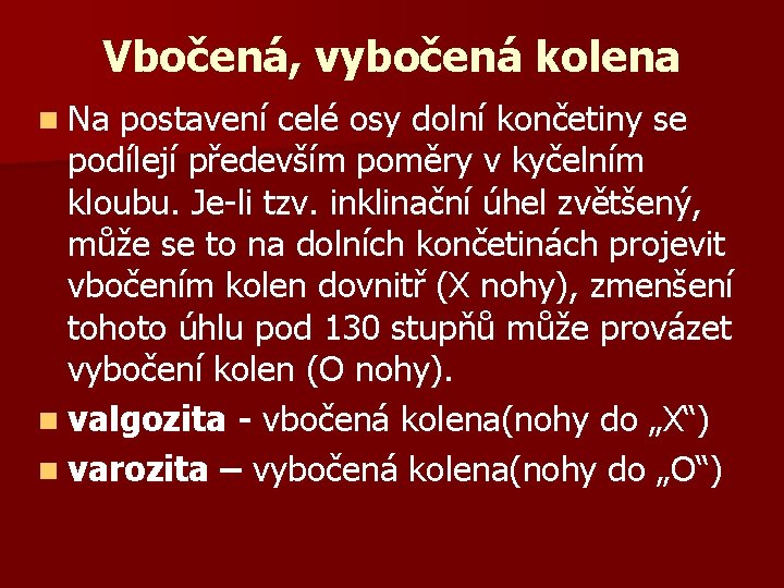 Vbočená, vybočená kolena n Na postavení celé osy dolní končetiny se podílejí především poměry