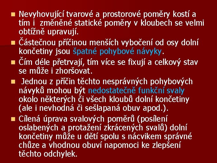 n n n Nevyhovující tvarové a prostorové poměry kostí a tím i změněné statické