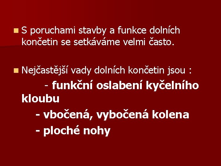 n S poruchami stavby a funkce dolních končetin se setkáváme velmi často. n Nejčastější