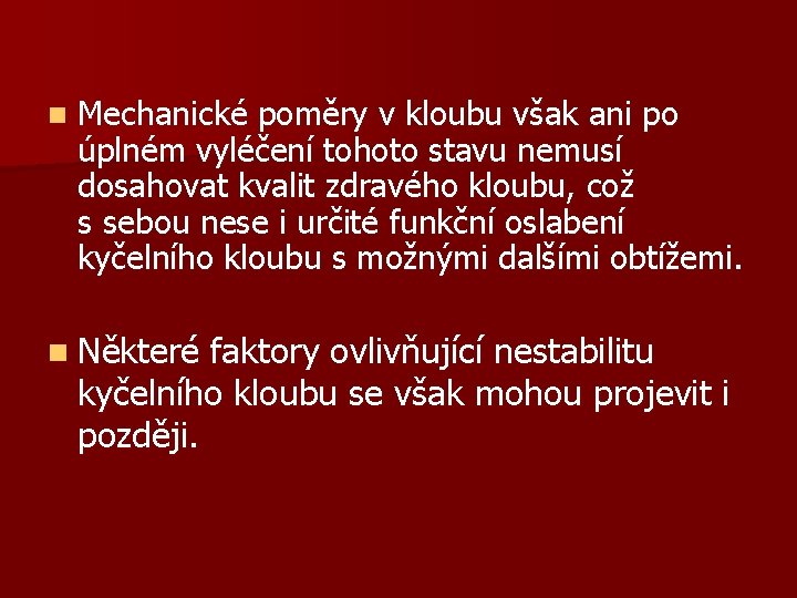 n Mechanické poměry v kloubu však ani po úplném vyléčení tohoto stavu nemusí dosahovat