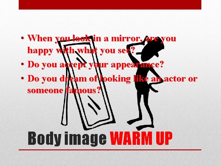  • When you look in a mirror, are you happy with what you