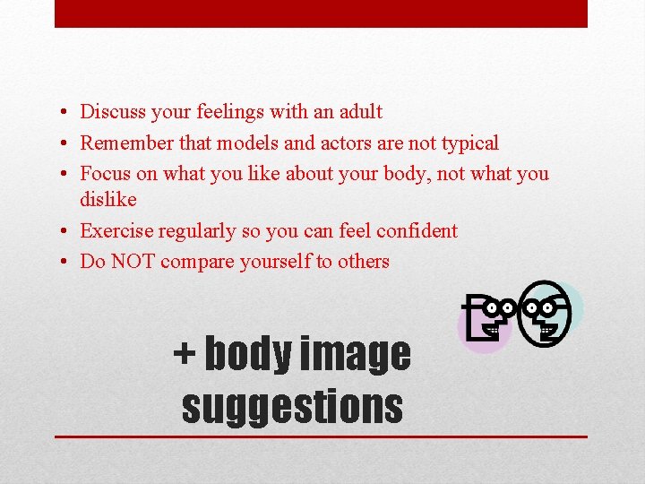  • Discuss your feelings with an adult • Remember that models and actors