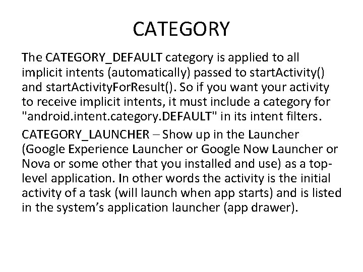 CATEGORY The CATEGORY_DEFAULT category is applied to all implicit intents (automatically) passed to start.