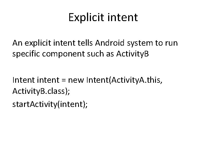 Explicit intent An explicit intent tells Android system to run specific component such as