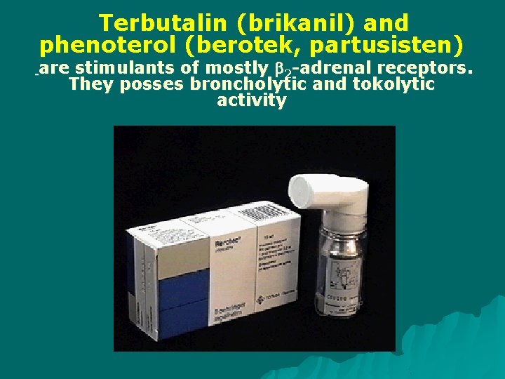 Terbutalin (brikanil) and phenoterol (berotek, partusisten) are stimulants of mostly 2 -adrenal receptors. They