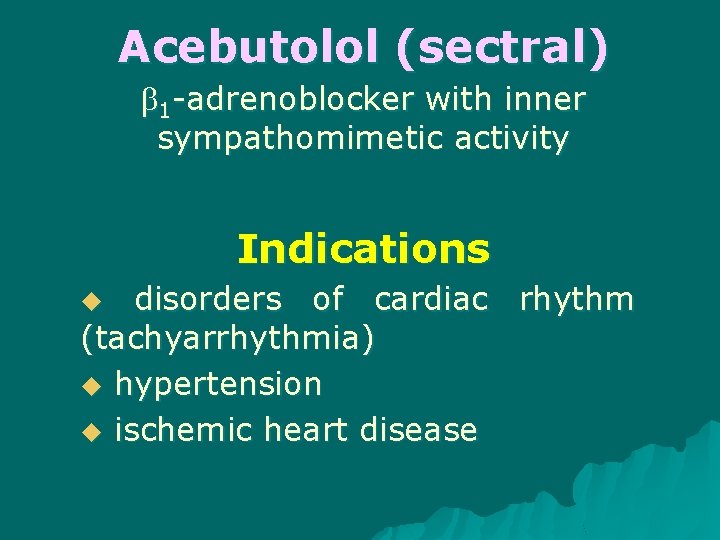 Acebutolol (sectral) 1 -adrenoblocker with inner sympathomimetic activity Indications disorders of cardiac rhythm (tachyarrhythmia)