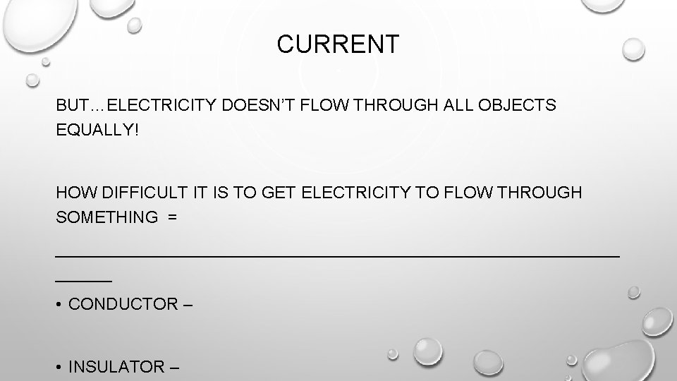 CURRENT BUT…ELECTRICITY DOESN’T FLOW THROUGH ALL OBJECTS EQUALLY! HOW DIFFICULT IT IS TO GET
