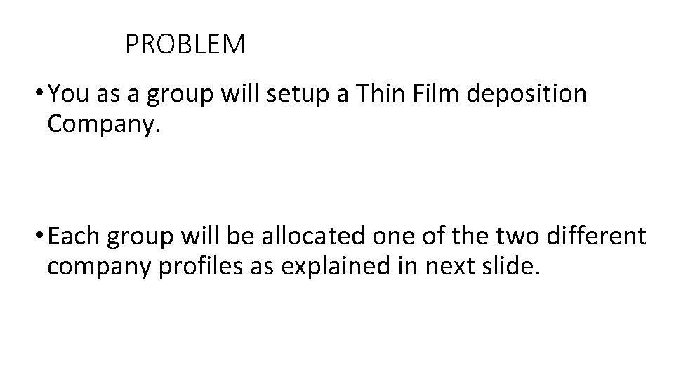 PROBLEM • You as a group will setup a Thin Film deposition Company. •