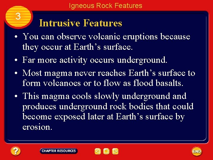 Igneous Rock Features 3 Intrusive Features • You can observe volcanic eruptions because they