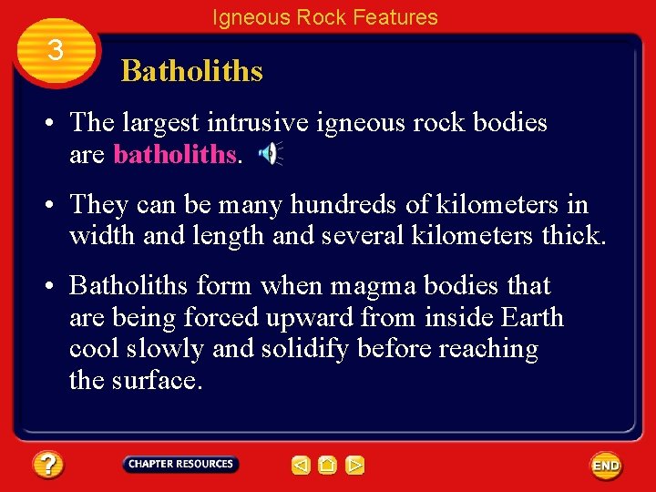 Igneous Rock Features 3 Batholiths • The largest intrusive igneous rock bodies are batholiths.