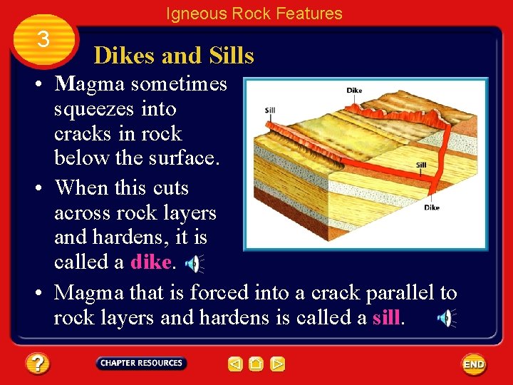 Igneous Rock Features 3 Dikes and Sills • Magma sometimes squeezes into cracks in