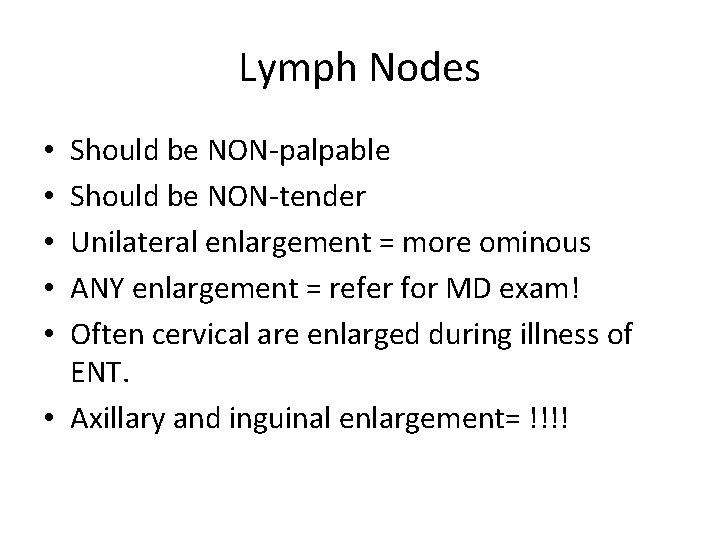 Lymph Nodes Should be NON-palpable Should be NON-tender Unilateral enlargement = more ominous ANY