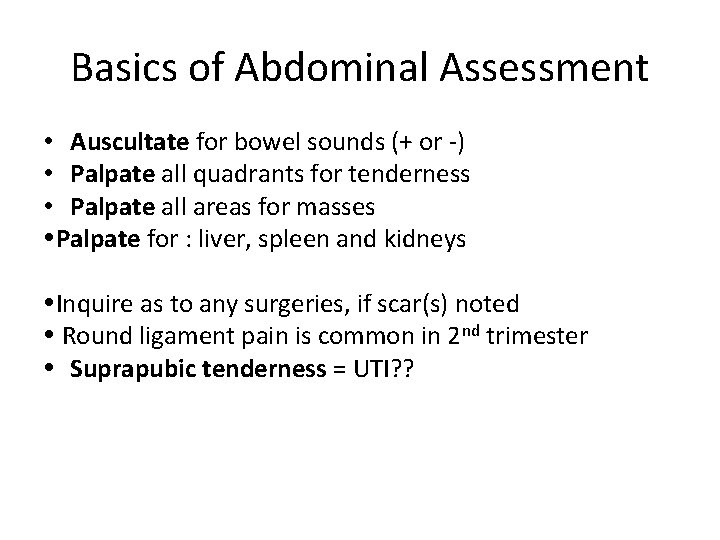 Basics of Abdominal Assessment • Auscultate for bowel sounds (+ or -) • Palpate