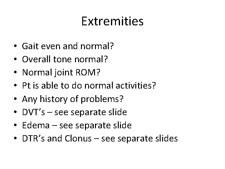 Extremities • • Gait even and normal? Overall tone normal? Normal joint ROM? Pt