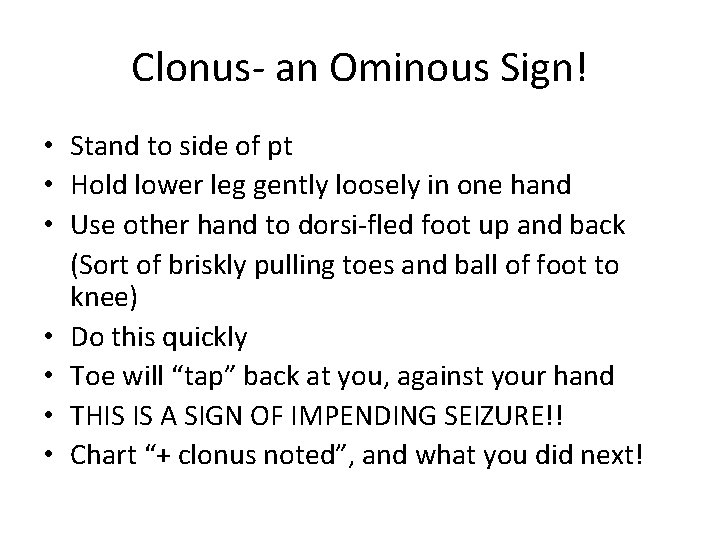 Clonus- an Ominous Sign! • Stand to side of pt • Hold lower leg
