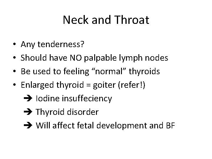 Neck and Throat • • Any tenderness? Should have NO palpable lymph nodes Be