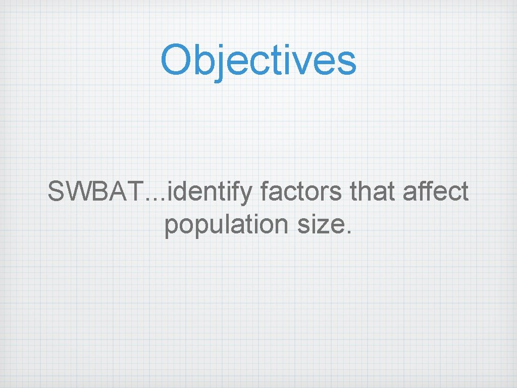 Objectives SWBAT. . . identify factors that affect population size. 