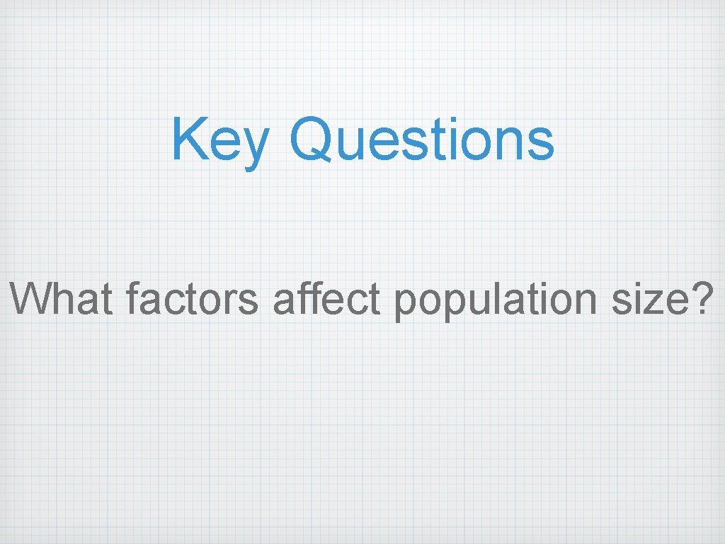 Key Questions What factors affect population size? 