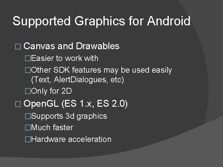 Supported Graphics for Android � Canvas and Drawables �Easier to work with �Other SDK